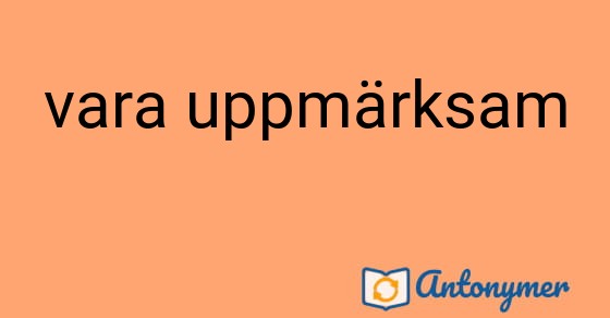 Bild som illustrerar uttrycket vara uppmärksam och dess antonymer.