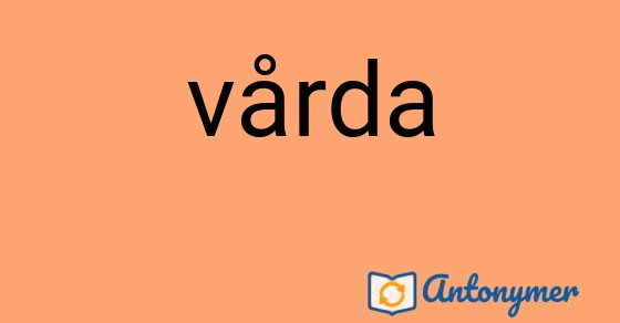 Bild som illustrerar ordet vårda och dess antonymer.