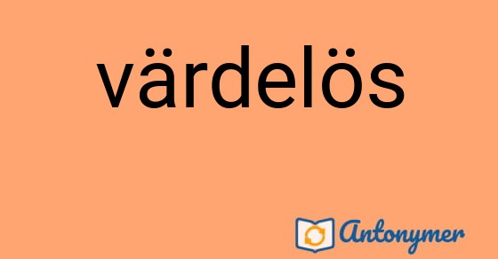 Bild som illustrerar ordet värdelös och dess antonymer.