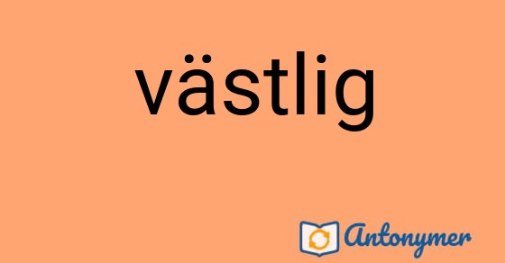 Bild som illustrerar ordet västlig och dess antonymer.