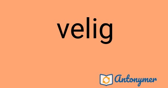 Bild som illustrerar ordet velig och dess antonymer.