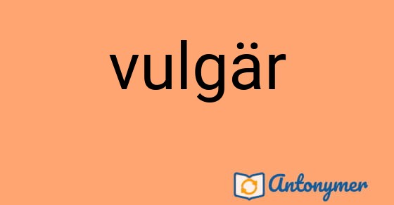 Bild som illustrerar ordet vulgär och dess antonymer.