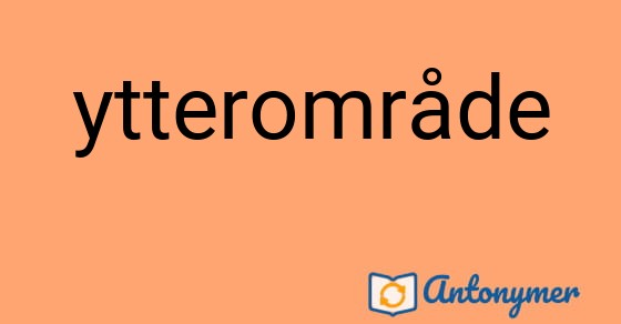 Bild som illustrerar ordet ytterområde och dess antonymer.